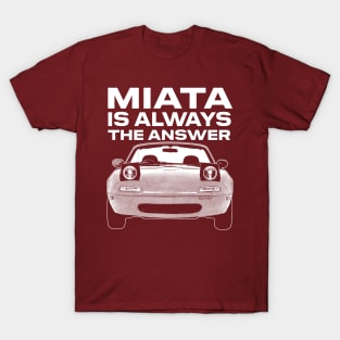 Miata Is Always The Answer T-Shirt